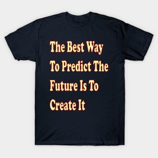 The best way to predict the future is to create it T-Shirt